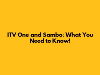 ITV One and Sambo: What You Need to Know!