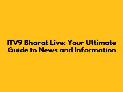 ITV9 Bharat Live: Your Ultimate Guide to News and Information
