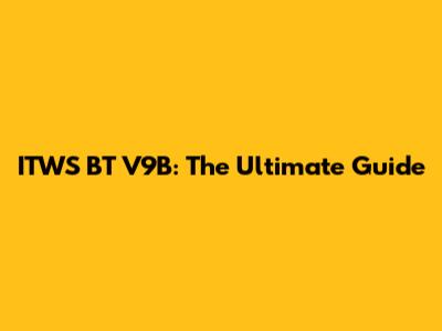 ITWS BT V9B: The Ultimate Guide