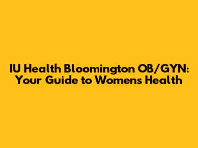 IU Health Bloomington OB/GYN: Your Guide to Women's Health