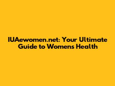 IUAewomen.net: Your Ultimate Guide to Women's Health