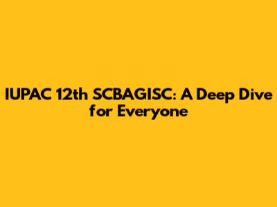 IUPAC 12th SCBAGISC: A Deep Dive for Everyone
