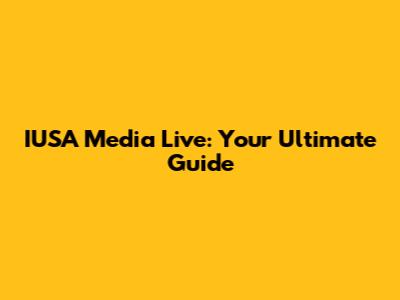 IUSA Media Live: Your Ultimate Guide