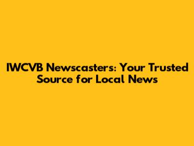 IWCVB Newscasters: Your Trusted Source for Local News