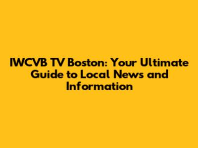 IWCVB TV Boston: Your Ultimate Guide to Local News and Information