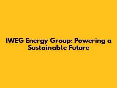 IWEG Energy Group: Powering a Sustainable Future
