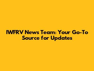 IWFRV News Team: Your Go-To Source for Updates