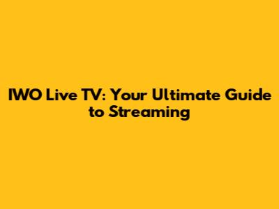 IWO Live TV: Your Ultimate Guide to Streaming