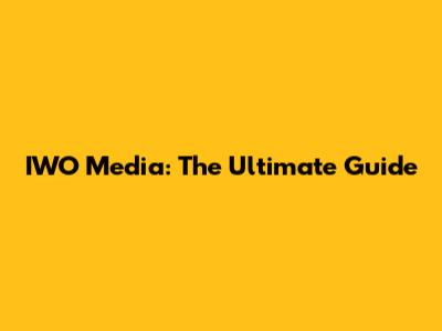 IWO Media: The Ultimate Guide