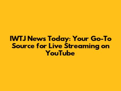 IWTJ News Today: Your Go-To Source for Live Streaming on YouTube