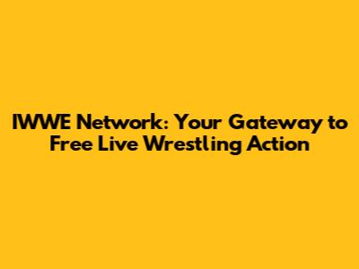 IWWE Network: Your Gateway to Free Live Wrestling Action