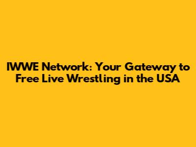 IWWE Network: Your Gateway to Free Live Wrestling in the USA