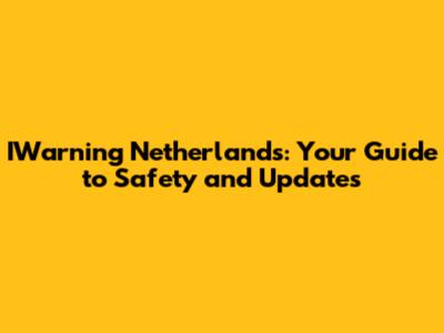 IWarning Netherlands: Your Guide to Safety and Updates