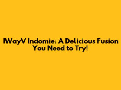 IWayV Indomie: A Delicious Fusion You Need to Try!