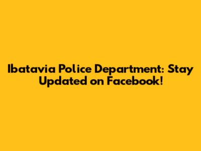 Ibatavia Police Department: Stay Updated on Facebook!
