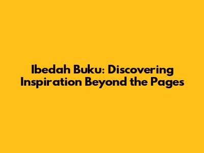 Ibedah Buku: Discovering Inspiration Beyond the Pages