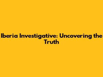 Iberia Investigative: Uncovering the Truth