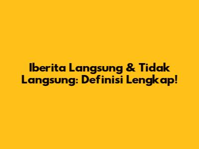 Iberita Langsung & Tidak Langsung: Definisi Lengkap!