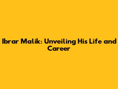Ibrar Malik: Unveiling His Life and Career