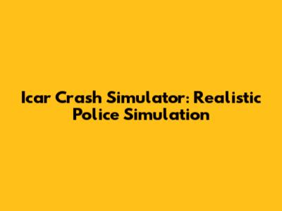 Icar Crash Simulator: Realistic Police Simulation