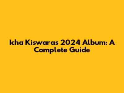 Icha Kiswara's 2024 Album: A Complete Guide