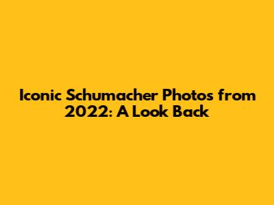 Iconic Schumacher Photos from 2022: A Look Back