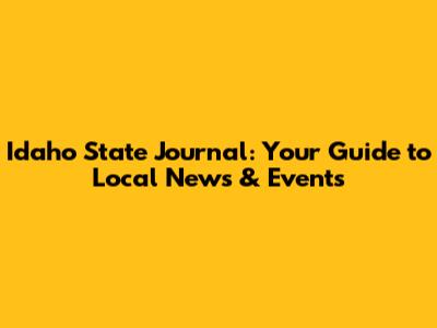 Idaho State Journal: Your Guide to Local News & Events