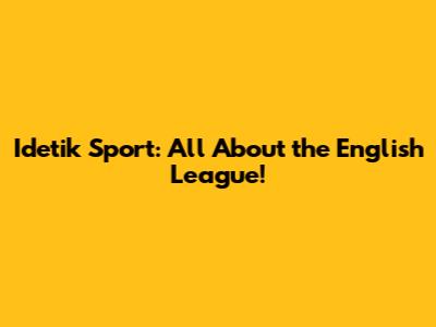 Idetik Sport: All About the English League!