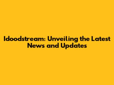 Idoodstream: Unveiling the Latest News and Updates