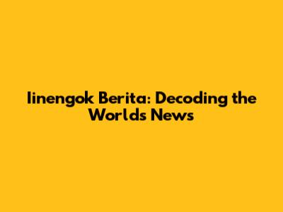 Iinengok Berita: Decoding the World's News