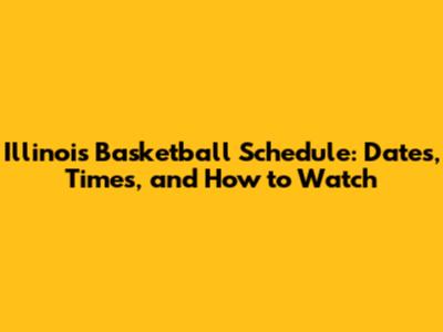 Illinois Basketball Schedule: Dates, Times, and How to Watch