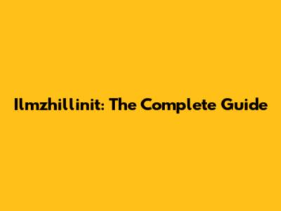 Ilmzhillinit: The Complete Guide
