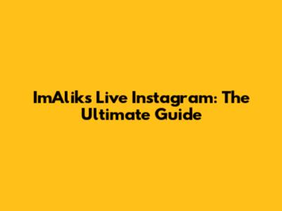 ImAlik's Live Instagram: The Ultimate Guide