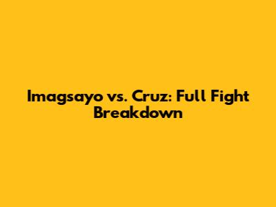 Imagsayo vs. Cruz: Full Fight Breakdown