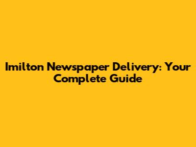 Imilton Newspaper Delivery: Your Complete Guide