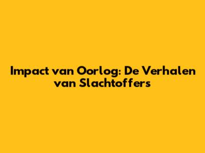 Impact van Oorlog: De Verhalen van Slachtoffers