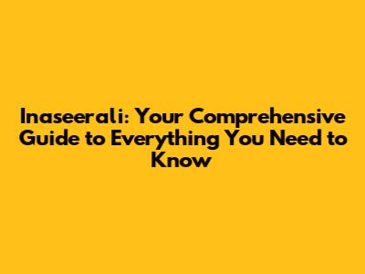 Inaseerali: Your Comprehensive Guide to Everything You Need to Know