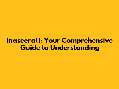 Inaseerali: Your Comprehensive Guide to Understanding