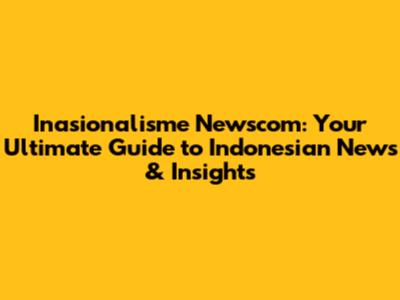 Inasionalisme Newscom: Your Ultimate Guide to Indonesian News & Insights