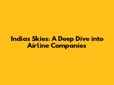 India's Skies: A Deep Dive into Airline Companies