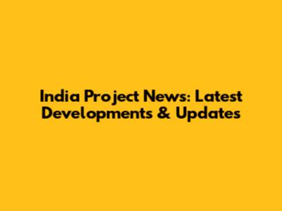 India Project News: Latest Developments & Updates