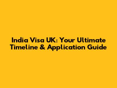 India Visa UK: Your Ultimate Timeline & Application Guide
