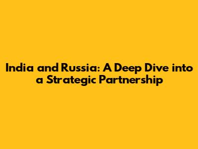 India and Russia: A Deep Dive into a Strategic Partnership