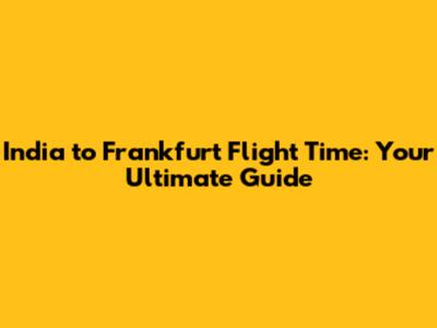 India to Frankfurt Flight Time: Your Ultimate Guide