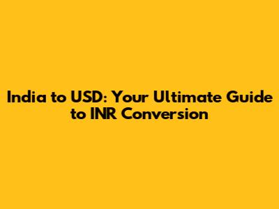 India to USD: Your Ultimate Guide to INR Conversion