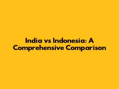 India vs Indonesia: A Comprehensive Comparison