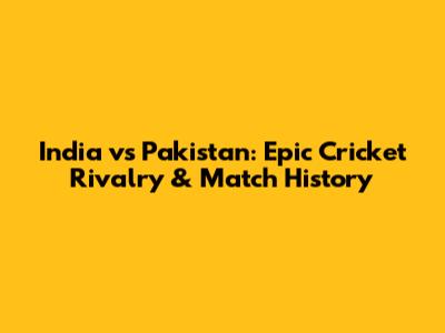 India vs Pakistan: Epic Cricket Rivalry & Match History