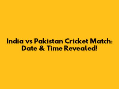 India vs Pakistan Cricket Match: Date & Time Revealed!