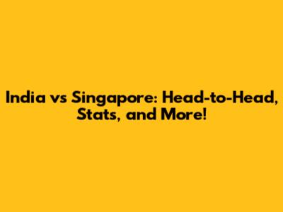 India vs Singapore: Head-to-Head, Stats, and More!