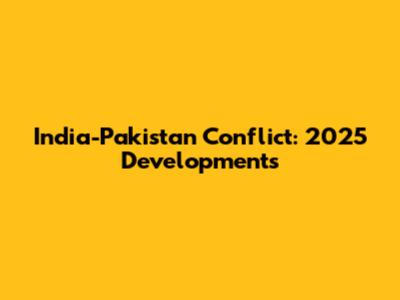 India-Pakistan Conflict: 2025 Developments